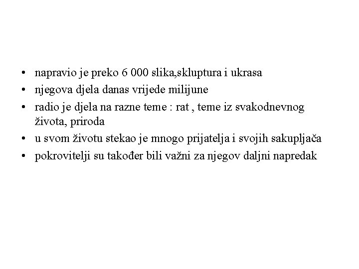  • napravio je preko 6 000 slika, skluptura i ukrasa • njegova djela