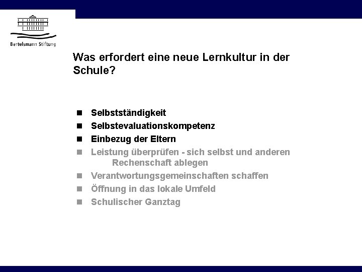 Was erfordert eine neue Lernkultur in der Schule? n n Selbstständigkeit Selbstevaluationskompetenz Einbezug der