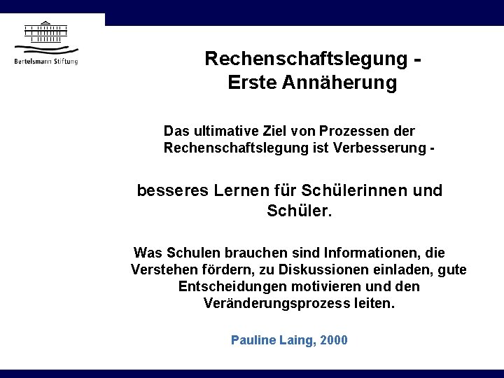 Rechenschaftslegung Erste Annäherung Das ultimative Ziel von Prozessen der Rechenschaftslegung ist Verbesserung - besseres