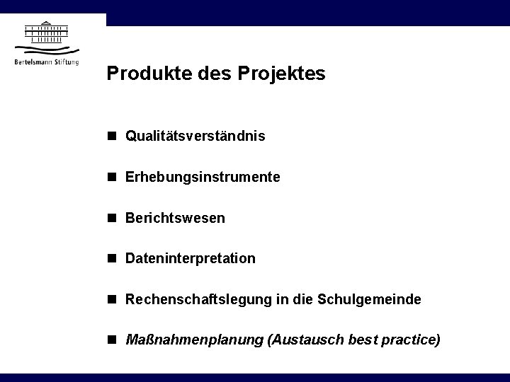 Produkte des Projektes n Qualitätsverständnis n Erhebungsinstrumente n Berichtswesen n Dateninterpretation n Rechenschaftslegung in