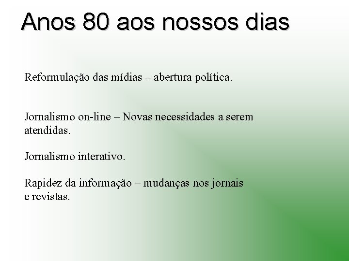 Anos 80 aos nossos dias Reformulação das mídias – abertura política. Jornalismo on-line –