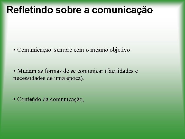 Refletindo sobre a comunicação • Comunicação: sempre com o mesmo objetivo • Mudam as