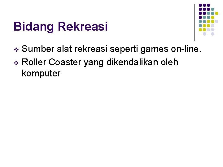 Bidang Rekreasi Sumber alat rekreasi seperti games on-line. v Roller Coaster yang dikendalikan oleh