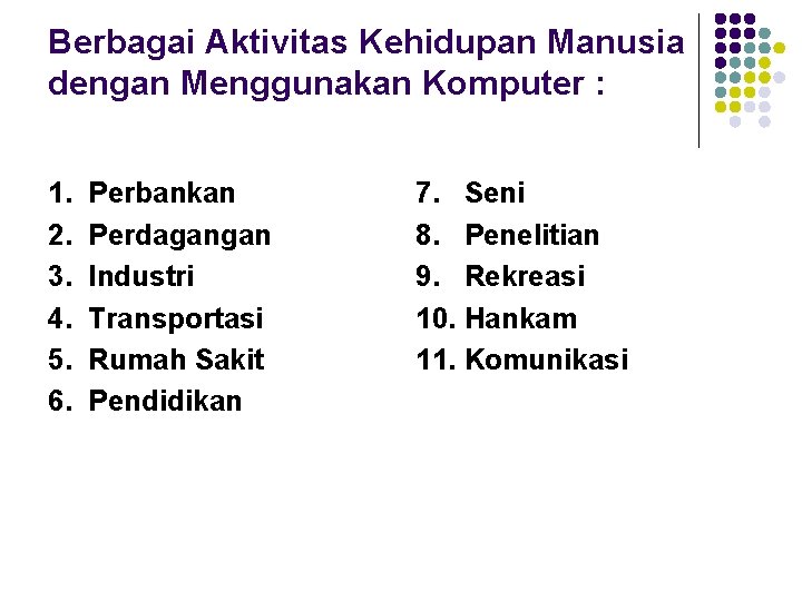 Berbagai Aktivitas Kehidupan Manusia dengan Menggunakan Komputer : 1. 2. 3. 4. 5. 6.