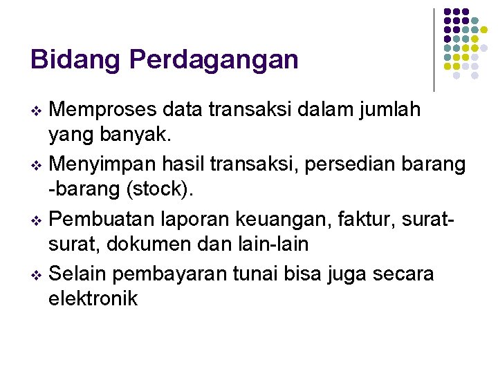 Bidang Perdagangan Memproses data transaksi dalam jumlah yang banyak. v Menyimpan hasil transaksi, persedian