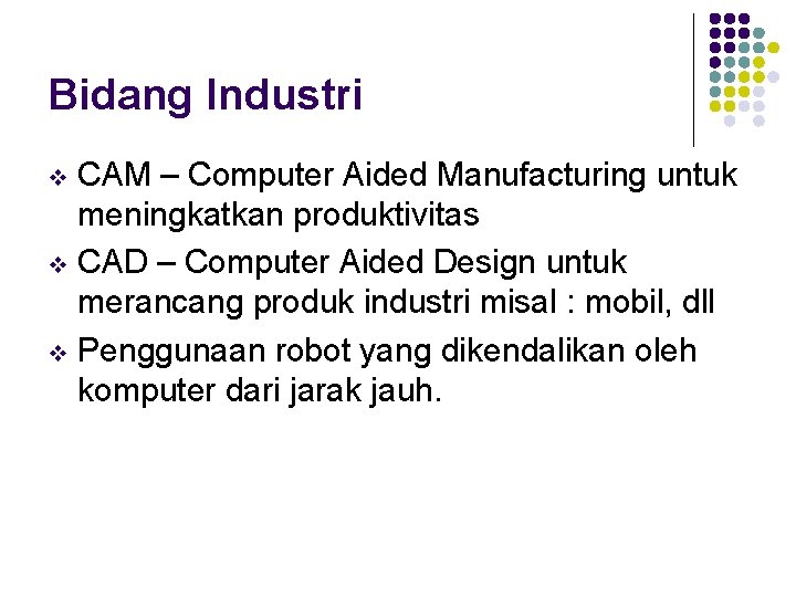 Bidang Industri CAM – Computer Aided Manufacturing untuk meningkatkan produktivitas v CAD – Computer