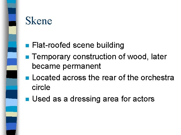 Skene n n Flat-roofed scene building Temporary construction of wood, later became permanent Located