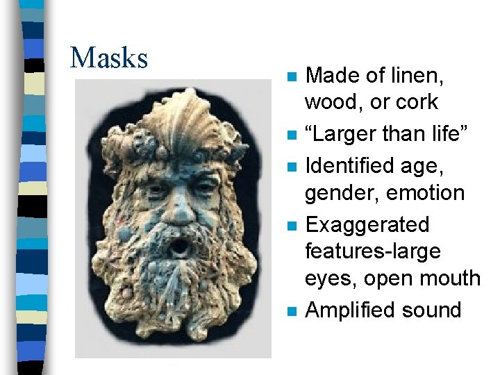 Masks n n n Made of linen, wood, or cork “Larger than life” Identified