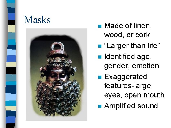 Masks n n n Made of linen, wood, or cork “Larger than life” Identified