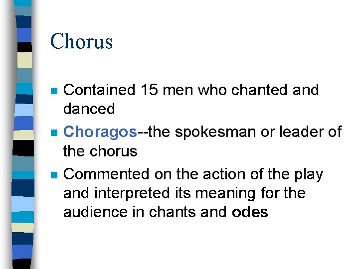 Chorus n n n Contained 15 men who chanted and danced Choragos--the spokesman or