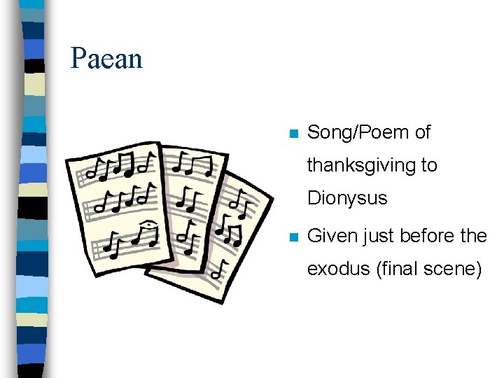 Paean n Song/Poem of thanksgiving to Dionysus n Given just before the exodus (final