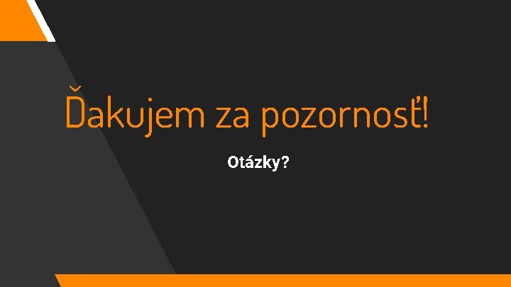 Ďakujem za pozornosť! Otázky? 