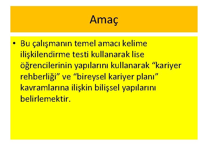 Amaç • Bu çalışmanın temel amacı kelime ilişkilendirme testi kullanarak lise öğrencilerinin yapılarını kullanarak