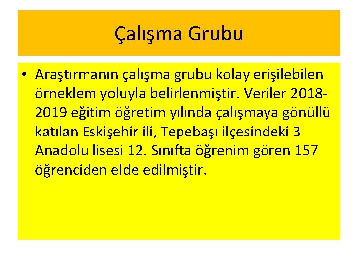 Çalışma Grubu • Araştırmanın çalışma grubu kolay erişilebilen örneklem yoluyla belirlenmiştir. Veriler 20182019 eğitim