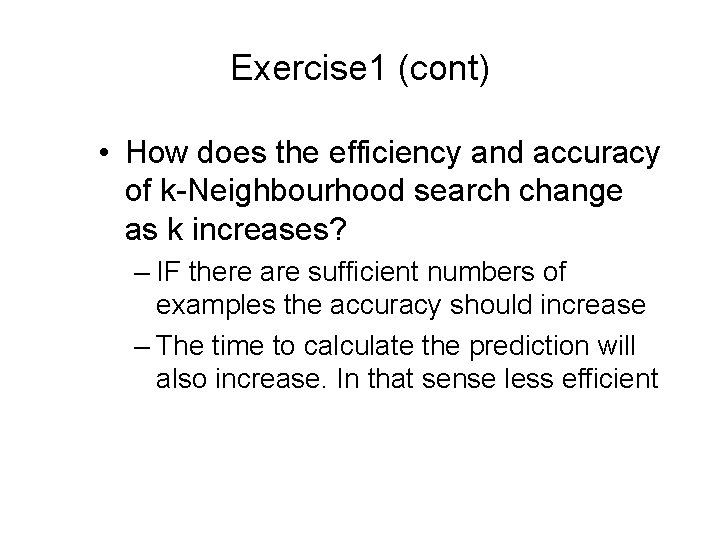 Exercise 1 (cont) • How does the efficiency and accuracy of k-Neighbourhood search change