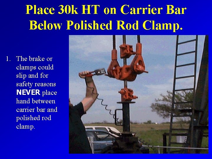 Place 30 k HT on Carrier Bar Below Polished Rod Clamp. 1. The brake