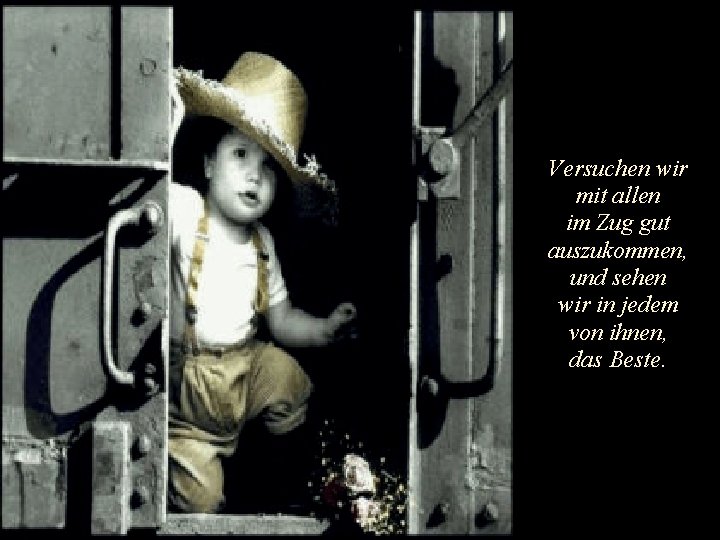 Versuchen wir mit allen im Zug gut auszukommen, und sehen wir in jedem von Versuchen wir mit allen im Zug gut auszukommen, und sehen wir in jedem von