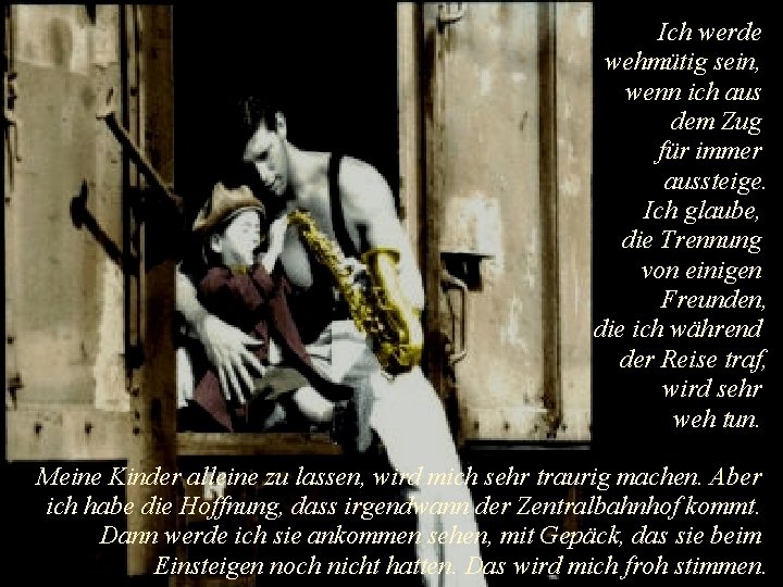 Ich werde wehmütig sein, wenn ich aus dem Zug für immer aussteige. Ich glaube, Ich werde wehmütig sein, wenn ich aus dem Zug für immer aussteige. Ich glaube,