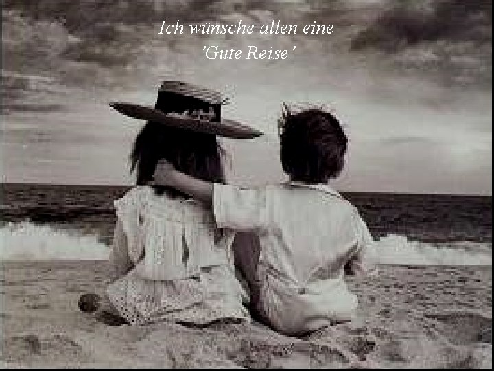 Ich wünsche allen eine ’Gute Reise’ Ich wünsche allen eine ’Gute Reise’