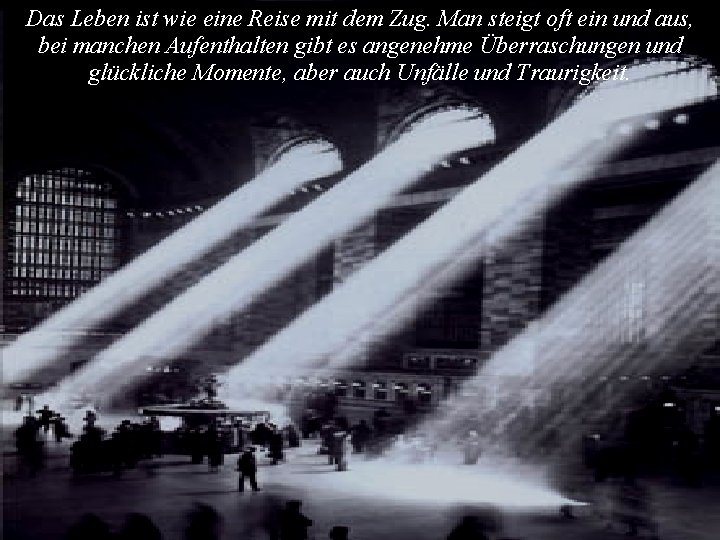 Das Leben ist wie eine Reise mit dem Zug. Man steigt oft ein und Das Leben ist wie eine Reise mit dem Zug. Man steigt oft ein und