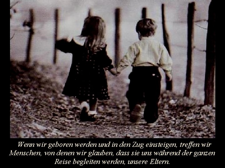 Wenn wir geboren werden und in den Zug einsteigen, treffen wir Menschen, von Wenn wir geboren werden und in den Zug einsteigen, treffen wir Menschen, von