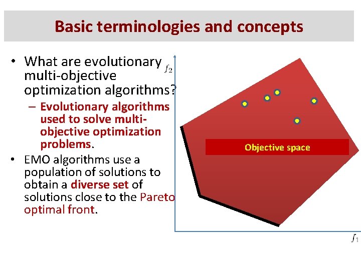 Basic terminologies and concepts • What are evolutionary multi-objective optimization algorithms? – Evolutionary algorithms