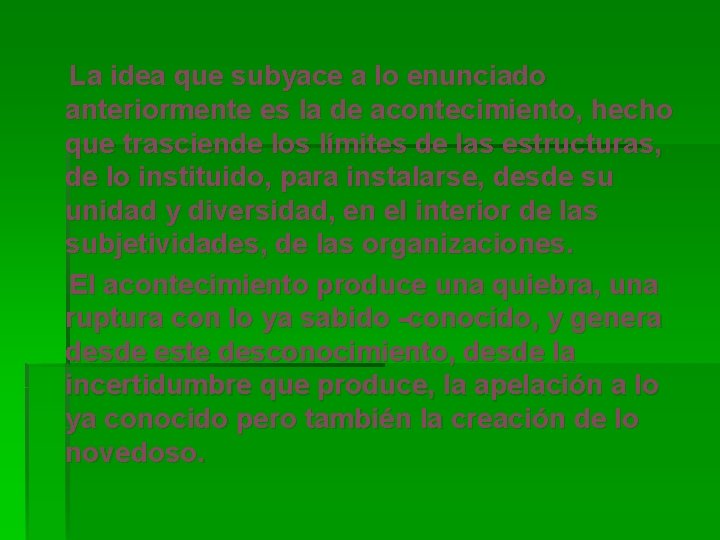  La idea que subyace a lo enunciado anteriormente es la de acontecimiento, hecho