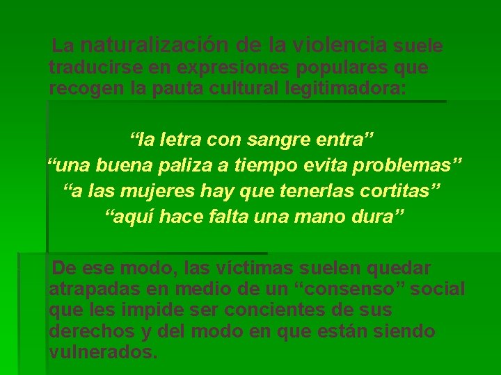  La naturalización de la violencia suele traducirse en expresiones populares que recogen la