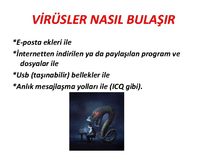 VİRÜSLER NASIL BULAŞIR *E-posta ekleri ile *İnternetten indirilen ya da paylaşılan program ve dosyalar