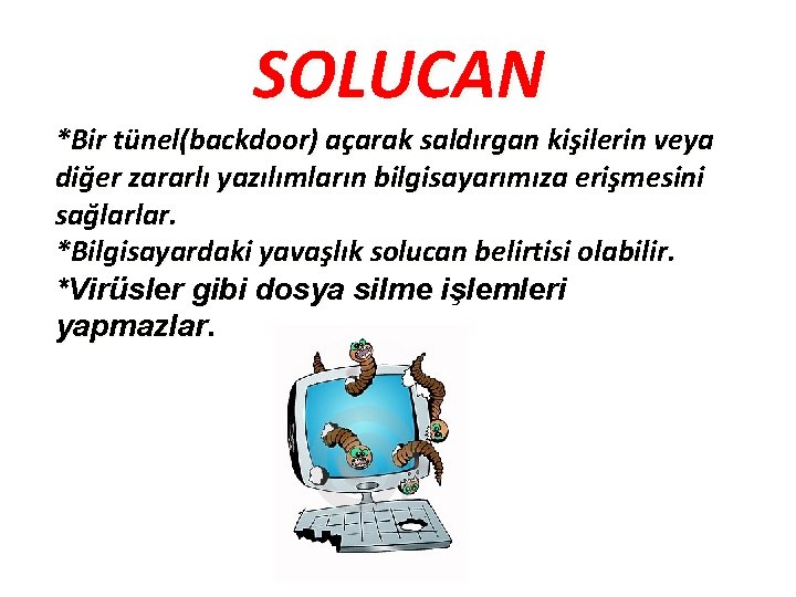 SOLUCAN *Bir tünel(backdoor) açarak saldırgan kişilerin veya diğer zararlı yazılımların bilgisayarımıza erişmesini sağlarlar. *Bilgisayardaki