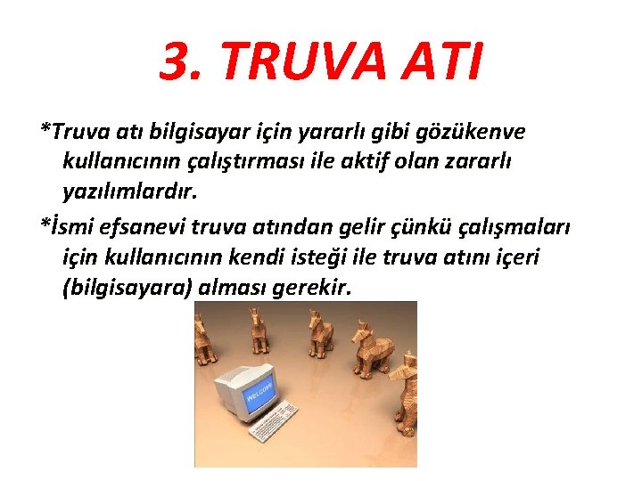 3. TRUVA ATI *Truva atı bilgisayar için yararlı gibi gözükenve kullanıcının çalıştırması ile aktif