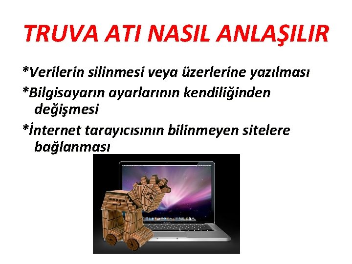 TRUVA ATI NASIL ANLAŞILIR *Verilerin silinmesi veya üzerlerine yazılması *Bilgisayarın ayarlarının kendiliğinden değişmesi *İnternet