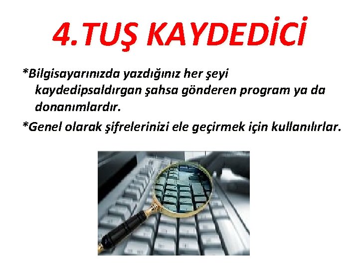 4. TUŞ KAYDEDİCİ *Bilgisayarınızda yazdığınız her şeyi kaydedipsaldırgan şahsa gönderen program ya da donanımlardır.