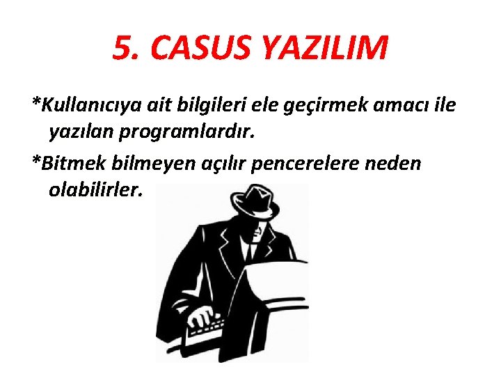 5. CASUS YAZILIM *Kullanıcıya ait bilgileri ele geçirmek amacı ile yazılan programlardır. *Bitmek bilmeyen