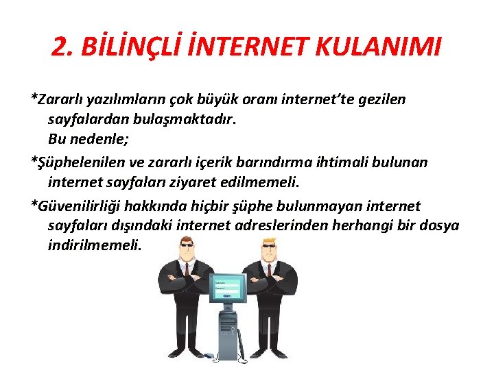 2. BİLİNÇLİ İNTERNET KULANIMI *Zararlı yazılımların çok büyük oranı internet’te gezilen sayfalardan bulaşmaktadır. Bu