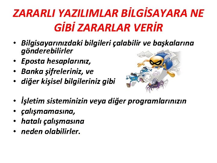 ZARARLI YAZILIMLAR BİLGİSAYARA NE GİBİ ZARARLAR VERİR • Bilgisayarınızdaki bilgileri çalabilir ve başkalarına gönderebilirler