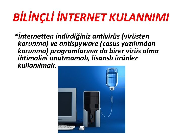 BİLİNÇLİ İNTERNET KULANNIMI *İnternetten indirdiğiniz antivirüs (virüsten korunma) ve antispyware (casus yazılımdan korunma) programlarının