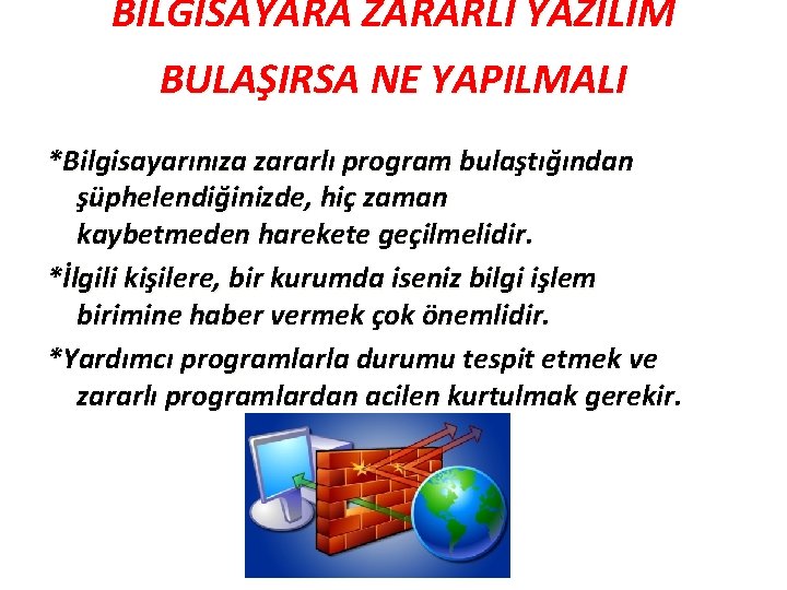 BİLGİSAYARA ZARARLI YAZILIM BULAŞIRSA NE YAPILMALI *Bilgisayarınıza zararlı program bulaştığından şüphelendiğinizde, hiç zaman kaybetmeden