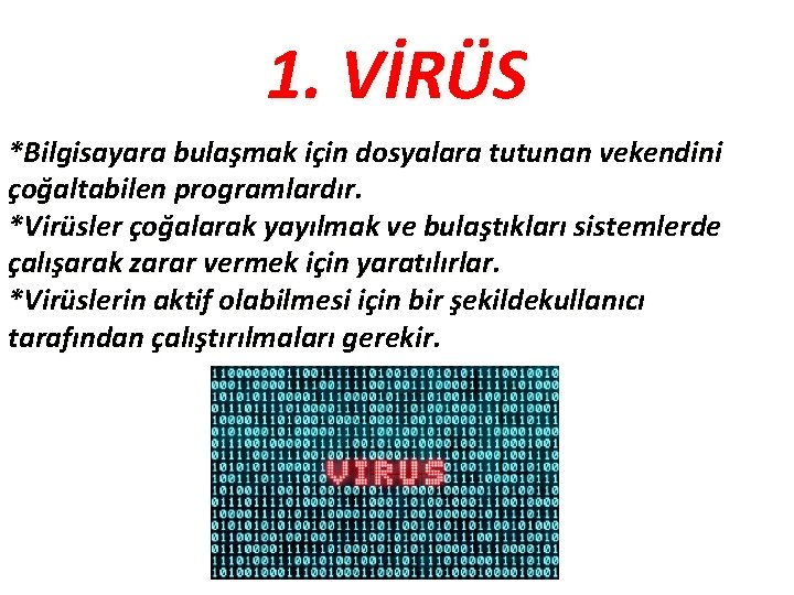 1. VİRÜS *Bilgisayara bulaşmak için dosyalara tutunan vekendini çoğaltabilen programlardır. *Virüsler çoğalarak yayılmak ve