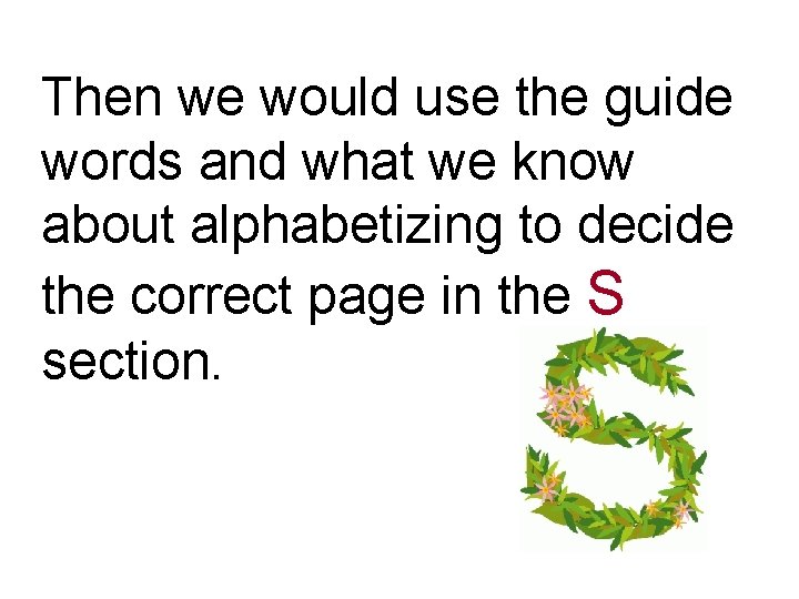 Then we would use the guide words and what we know about alphabetizing to