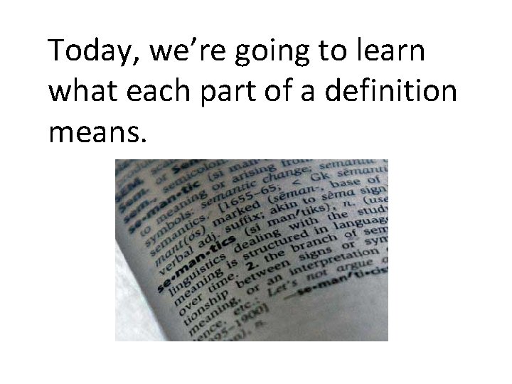 Today, we’re going to learn what each part of a definition means. 