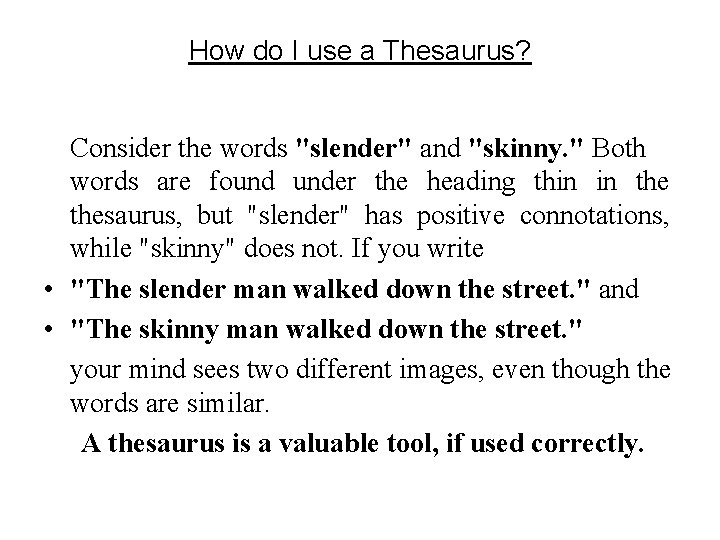 How do I use a Thesaurus? Consider the words "slender" and "skinny. " Both