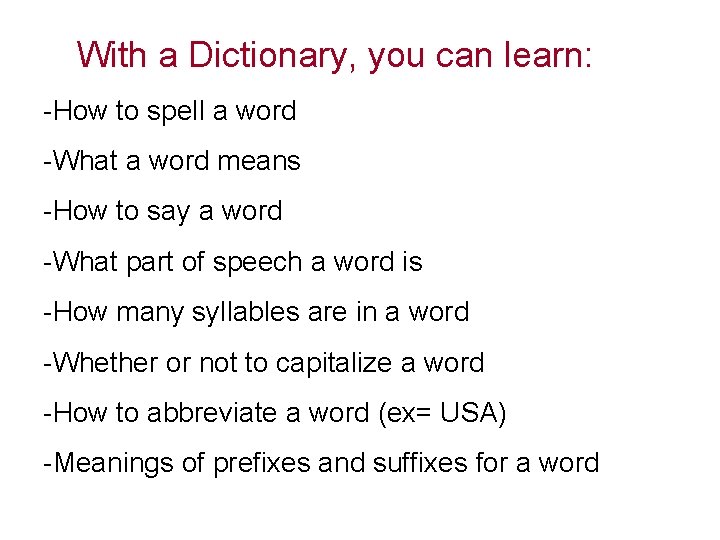 With a Dictionary, you can learn: -How to spell a word -What a word