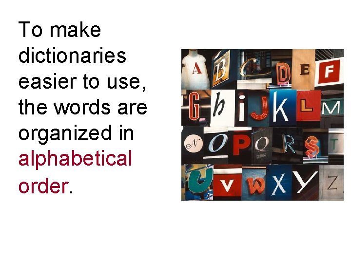 To make dictionaries easier to use, the words are organized in alphabetical order. 