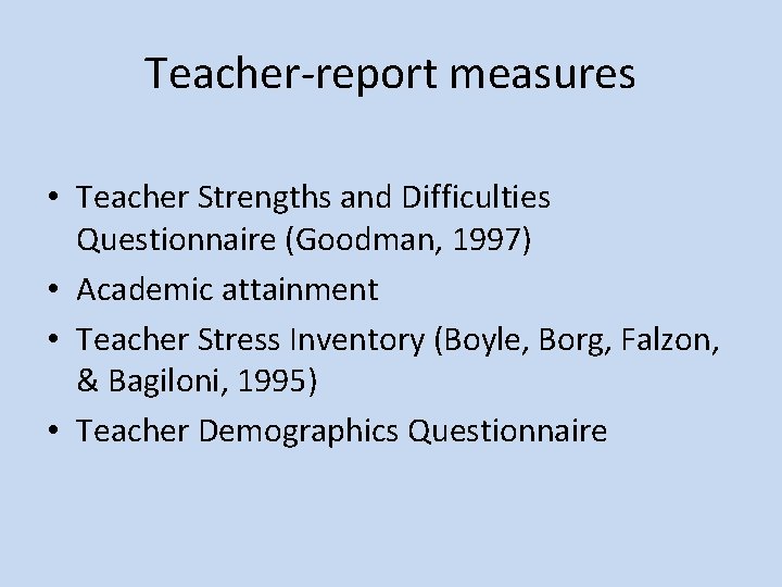 Teacher-report measures • Teacher Strengths and Difficulties Questionnaire (Goodman, 1997) • Academic attainment •