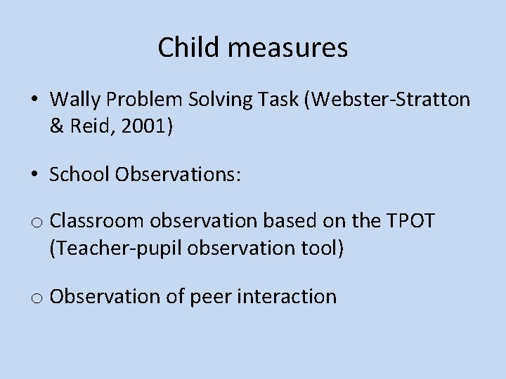 Child measures • Wally Problem Solving Task (Webster-Stratton & Reid, 2001) • School Observations: