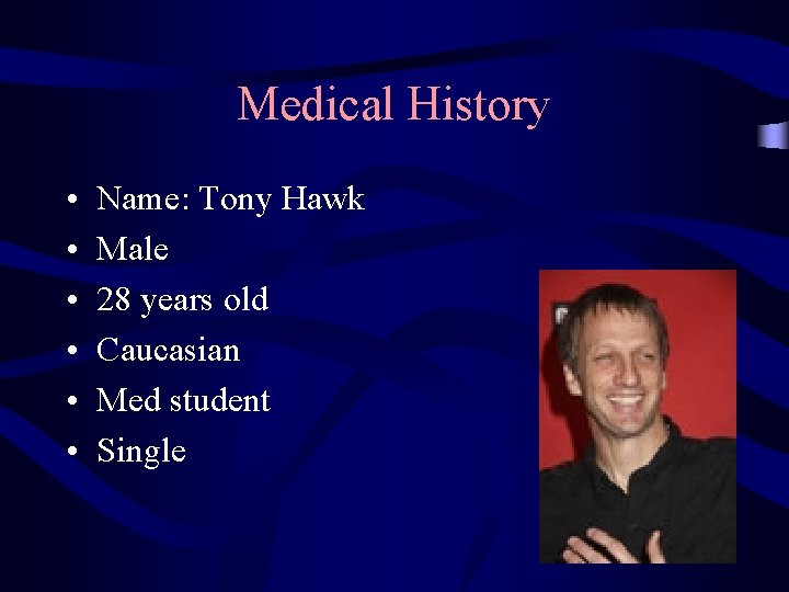 Medical History • • • Name: Tony Hawk Male 28 years old Caucasian Med