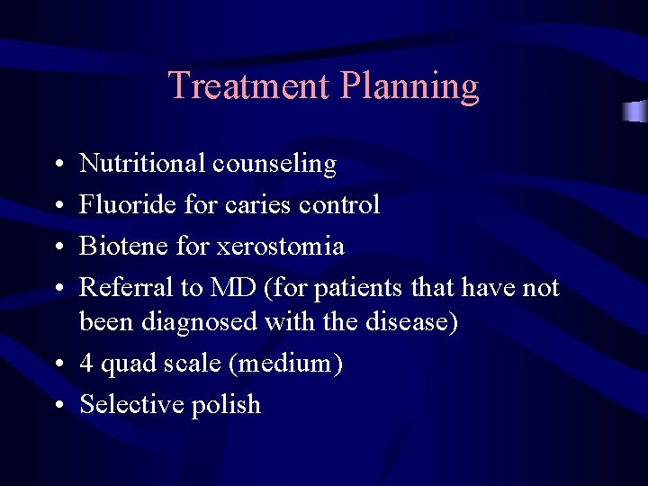 Treatment Planning • • Nutritional counseling Fluoride for caries control Biotene for xerostomia Referral