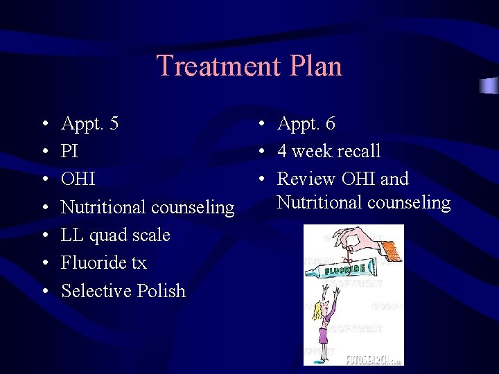 Treatment Plan • • Appt. 5 PI OHI Nutritional counseling LL quad scale Fluoride