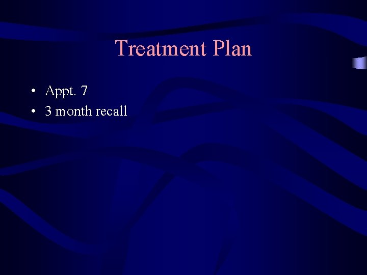 Treatment Plan • Appt. 7 • 3 month recall 